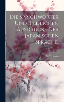 Hardcover Die Sprichwörter und bildlichen Ausdrücke der japanischen Sprache. [German] Book