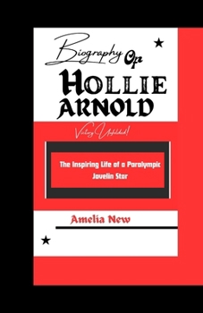 BIOGRAPHY OF HOLLIE ARNOLD: The Inspiring Life of a Paralympic Javelin Star