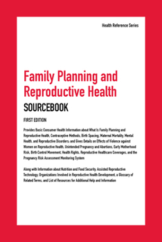 Hardcover Family Planning and Reproductive Health Sourcebook, First Edition : Basic Consumer Health Information about the Family Planning, Contraceptive Methods, Maternal Mortality, Mental Health. Gives Details on Violence Against Women on Reproductive Health, Unin Book