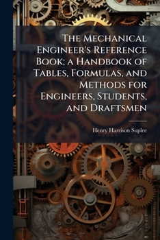 Paperback The Mechanical Engineer's Reference Book; a Handbook of Tables, Formulas, and Methods for Engineers, Students, and Draftsmen Book