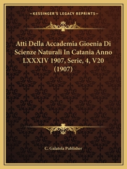 Paperback Atti Della Accademia Gioenia Di Scienze Naturali In Catania Anno LXXXIV 1907, Serie, 4, V20 (1907) [Italian] Book