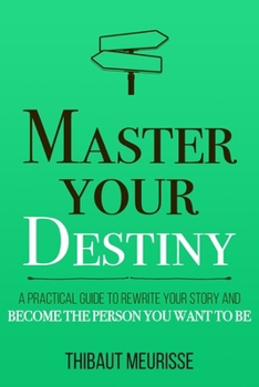 Paperback Master Your Destiny: A Practical Guide to Rewrite Your Story and Become the Person You Want to Be Book