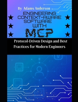 Paperback Engineering Context-Aware Software with MCP: Protocol-Driven Design and Best Practices for Modern Engineers Book