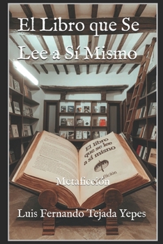 El Libro que Se Lee a Sí Mismo: Metaficción (Spanish Edition)