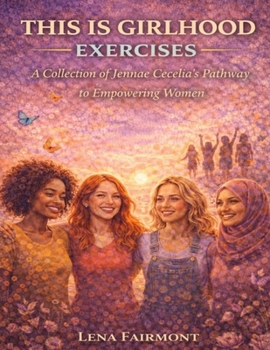 This Is Girlhood Exercises: A Collection of Jennae Cecelia’s Pathway to Empowering Women