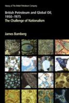 British Petroleum and Global Oil, 1950-1975: the Challenge of Nationalism - Book #3 of the History of the British Petroleum Company