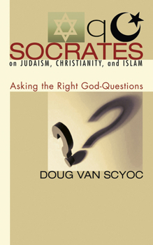 Paperback Socrates on Judaism, Christianity, and Islam: Asking the Right God-Questions Book