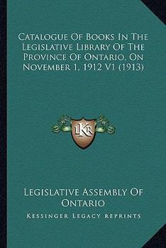 Catalogue Of Books In The Legislative Library Of The Province Of Ontario, On November 1, 1912 V1