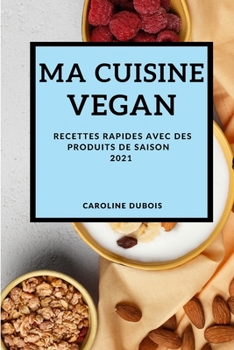 Paperback Ma Cuisine Vegan 2021 (Vegan Recipes 2021 French Edition): Recettes Rapides Avec Des Produits de Saison [French] Book