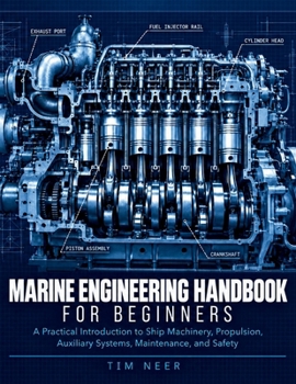 MARINE ENGINEERING HANDBOOK FOR BEGINNERS: A Practical Introduction to Ship Machinery, Propulsion, Auxiliary Systems, Maintenance, and Safety