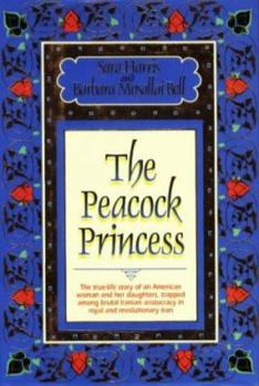 Hardcover The Peacock Princess: The True-Life Story of an American Woman and Her Daughters, Trapped Among Decadent Iranian Aristocracy in Royal and Revolutionary Iran Book