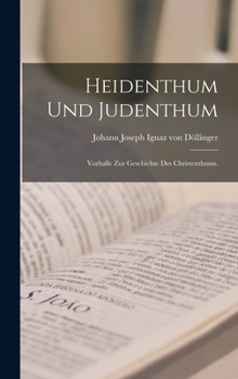 Hardcover Heidenthum und Judenthum: Vorhalle zur Geschichte des Christenthums. [German] Book