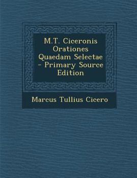 M. T. Ciceronis Orationes Qu�dam Select�: Cum Interpretatione Et Notis Quas in Usum Serenissimi Delphini (Classic Reprint)
