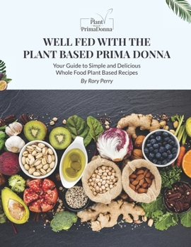 Paperback Well Fed With The Plant Based Prima Donna: Whole Food Plant Based e Cookbook Book