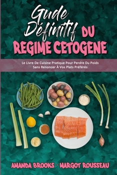 Paperback Guide D?finitif Du R?gime C?tog?ne: Le Livre De Cuisine Pratique Pour Perdre Du Poids Sans Renoncer ? Vos Plats Pr?f?r?s (Ultimate Guide To Ketogenic [French] Book