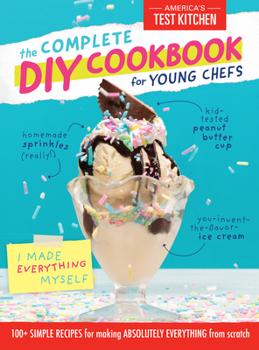 Hardcover The Complete DIY Cookbook for Young Chefs: 100+ Simple Recipes for Making Absolutely Everything from Scratch Book