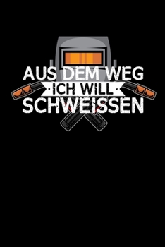 Aus dem Weg ich will schweissen: DIN A5 Notizbuch Punkteraster (German Edition)