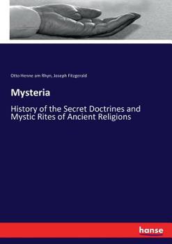 Mysteria: History of the Secret Doctrines and Mystic Rites of Ancient Religions and Medieval and Modern Secret Orders