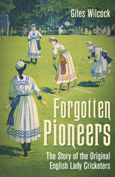 Hardcover Forgotten Pioneers: The Story of the Original English Lady Cricketers Book