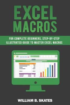 Paperback Excel Macros: For Complete Beginners, Step-By-Step Illustrated Guide to Master Excel Macros Book
