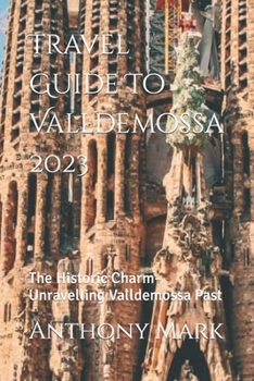 Paperback Travel Guide To Valldemossa 2023: The Historic Charm-Unravelling Valldemossa Past Book