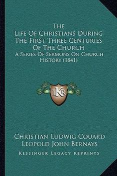 Paperback The Life Of Christians During The First Three Centuries Of The Church: A Series Of Sermons On Church History (1841) Book