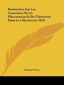 Paperback Recherches Sur Les Caracteres De La Placentation Et De L'Insertion Dans Les Myrtacees (1876) [French] Book