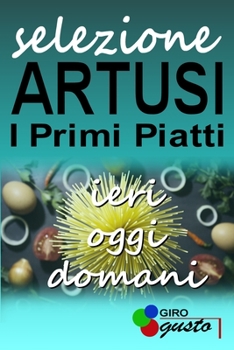 Paperback SELEZIONE ARTUSI - I Primi Piatti: ieri, oggi e domani [Italian] Book