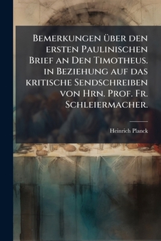 Bemerkungen �ber Den Ersten Paulinischen Brief an Den Timotheus: In Beziehung Auf D. Kritische Sendschreiben Von Fr. Schleiermacher