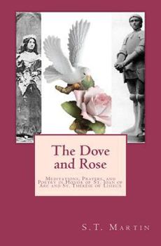 Paperback The Dove and Rose: Meditations, Prayers, and Poetry in Honor of St. Joan of Arc and St. Thérèse of Lisieux Book