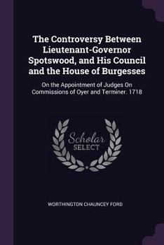 The Controversy Between Lieutenant-Governor Spotswood, And His Council And The House Of Burgesses