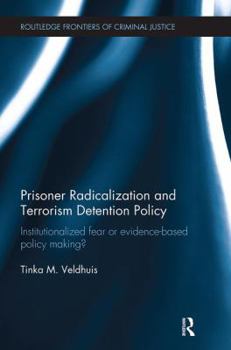 Paperback Prisoner Radicalization and Terrorism Detention Policy: Institutionalized Fear or Evidence-Based Policy Making? Book