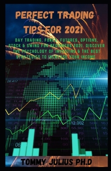 Paperback Perfect Trading Tips For 2021: Day Trading, Forex, Futures, Options, Stock & Swing for Beginners 2021. Discover the Psychology of Investing & the Bes Book