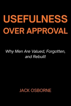 Paperback Usefulness Over Approval: Why Men Are Valued, Forgotten, and Rebuilt Book