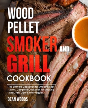 Paperback Wood Pellet Smoker and Grill Cookbook: For Smoked Meat Lovers, Include Recipes for Smoking Meat, Fish, Game, and Veggies Book