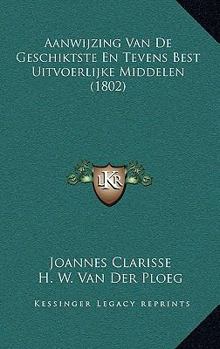 Paperback Aanwijzing Van De Geschiktste En Tevens Best Uitvoerlijke Middelen (1802) [Dutch] Book