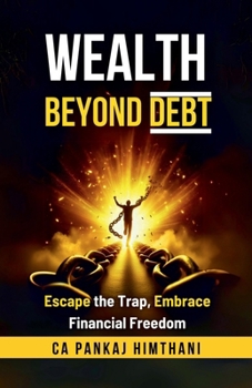 Wealth Beyond Debt: Escape the Trap, Embrace Financial Freedom