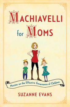 Paperback Machiavelli for Moms: Maxims on the Effective Governance of Children* Book