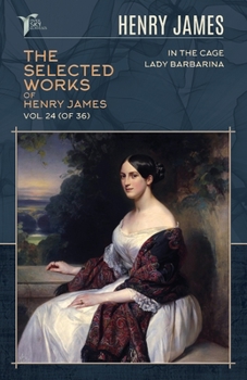 Paperback The Selected Works of Henry James, Vol. 24 (of 36): In the Cage; Lady Barbarina Book