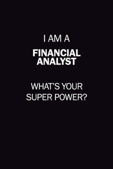 I Am A Financial analyst, What's Your Super Power?: 6X9 120 pages Career  Notebook Unlined  Writing Journal