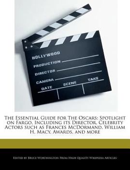 Paperback The Essential Guide for the Oscars: Spotlight on Fargo, Including Its Director, Celebrity Actors Such as Frances McDormand, William H. Macy, Awards, a Book