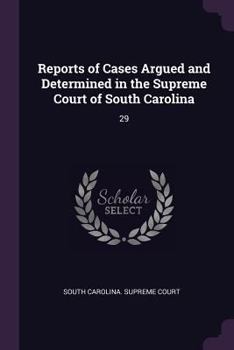 Reports of Cases Argued and Determined in the Supreme Court of South Carolina: 29