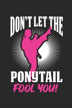 Don't Let The Ponytail Fool you: Karate M�dchen Weiblich K�mpferin Notizbuch liniert DIN A5 - 120 Seiten f�r Notizen, Zeichnungen, Formeln Organizer Schreibheft Planer Tagebuch