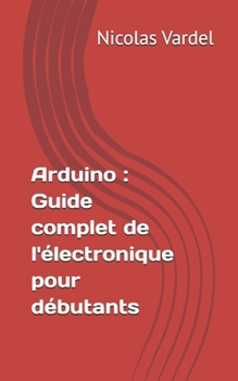 Paperback Arduino: Guide complet de l'électronique pour débutants [French] Book
