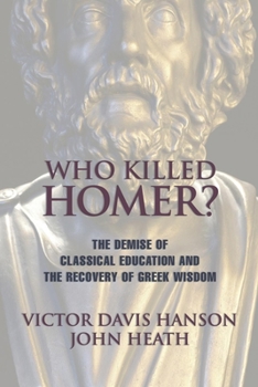 Paperback Who Killed Homer: The Demise of Classical Education and the Recovery of Greek Wisdom Book