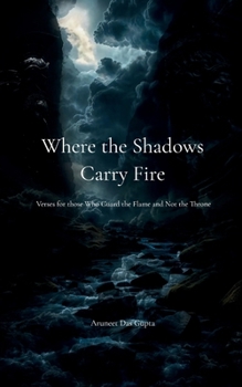 Paperback Where the Shadows Carry Fire Verses for those Who Guard the Flame and Not the Throne Book