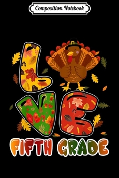 Composition Notebook: Thankful Love Fifth Grade Teacher Thanksgiving Turkey School  Journal/Notebook Blank Lined Ruled 6x9 100 Pages