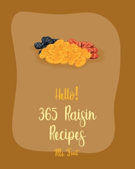 Paperback Hello! 365 Raisin Recipes: Best Raisin Cookbook Ever For Beginners [Apple Pie Cookbook, Applesauce Cookbook, Homemade Salad Dressing Recipes, Gra Book
