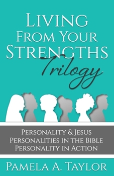 Living From Your Strength Trilogy: Personality & Jesus | Personalities In The Bible | Personality in Action (Living From Your Strengths)
