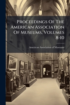 Paperback Proceedings Of The American Association Of Museums, Volumes 8-10 Book